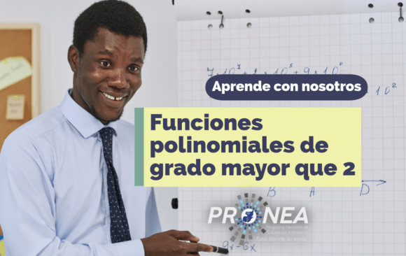 Funciones polinomiales de grado mayor que 2 Un profesor explica el tema "Funciones polinomiales de grado mayor que 2". Se lee la leyenda "Aprende con nosotros" del Programa Nacional de Educación Alternativa (PRONEA).