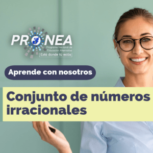 Conjunto de números irracionales Una maestra con lentes y la mano extendida. Presenta el tema "Conjunto de números irracionales". Se lee la leyenda "Aprende con nosotros" del Programa Nacional de Educación Alternativa (Pronea).