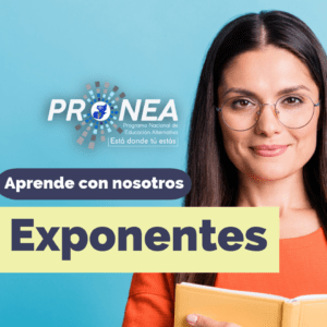 Exponentes Una maestra con un cuaderno en los brazos. Presenta el tema "Exponentes". Se lee la leyenda "Aprende con nosotros" del Programa Nacional de Educación Alternativa (Pronea).
