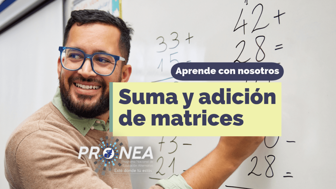 suma y adición de matrices Imagen de un profesor que explica las sumas en un pizarrón. Presenta el tema "Suma y adición de matrices". Se lee la leyenda "Aprende con nosotros" del Programa Nacional de Educación Alternativa (PRONEA).