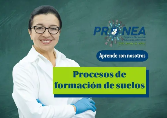 Una científica usa lentes, guantes en las manos y una bata. Tiene los brazos cruzados y sonríe. Presenta el tema "Procesos de formación de suelos". Se lee "Aprende con nosotros", del Programa Nacional de Educación Alternativa (Pronea).