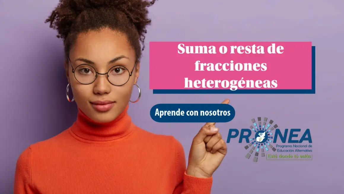 Una chica está seria. Usa lentes, tiene el pelo recogido y unos aretes grandes. Presenta el tema "Suma o resta de fracciones heterogéneas". Se lee "Aprende con nosotros", del Programa Nacional de Educación Alternativa (Pronea).
