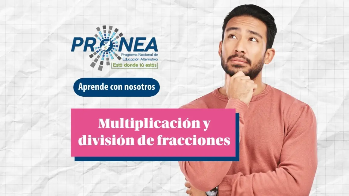 Un hombre hace un gesto pensativo mientras mira hacia arriba. Se presenta el tema "Multiplicación y división de fracciones". Se lee "Aprende con nosotros", del Programa Nacional de Educación Alternativa (PRONEA).