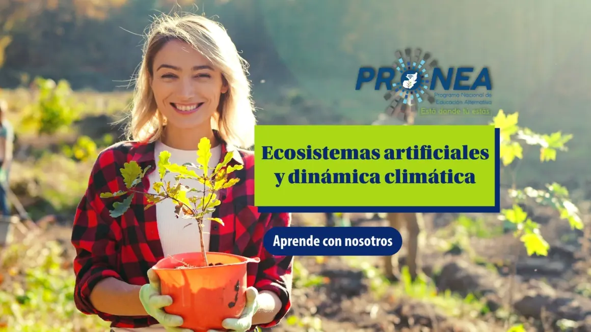 Una mujer sonríe mientras sostiene una planta entre sus manos. Está en un campo. Se presenta el tema "Ecosistemas artificiales y dinámica climática". Se lee "Aprende con nosotros", del Programa Nacional de Educación Alternativa (Pronea).