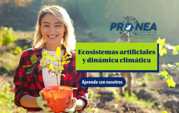 Una mujer sonríe mientras sostiene una planta entre sus manos. Está en un campo. Se presenta el tema "Ecosistemas artificiales y dinámica climática". Se lee "Aprende con nosotros", del Programa Nacional de Educación Alternativa (Pronea).