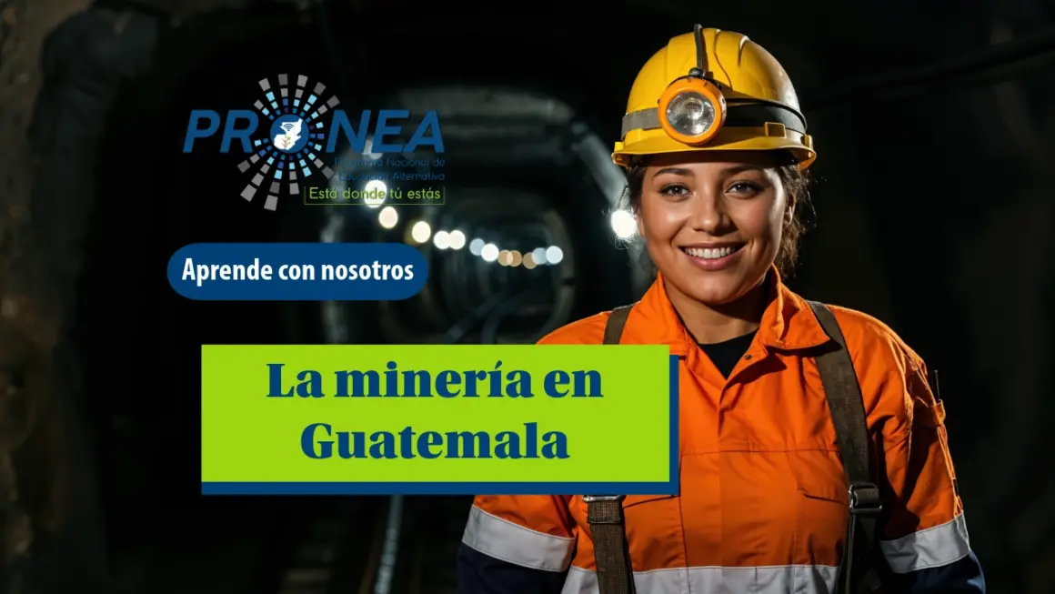 Una mujer minera con su uniforme. Se presenta el tema "La minería en Guatemala". Se lee "Aprende con nosotros", del Programa Nacional de Educación Alternativa.