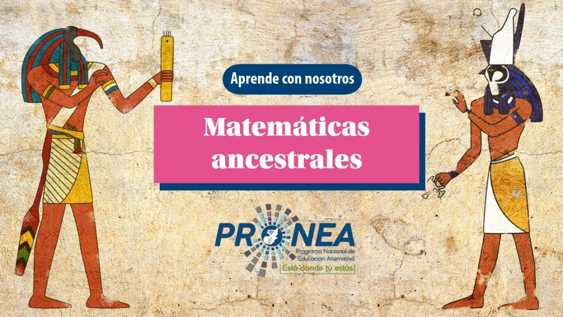 Se presentan figuras de personas ancestrales. Se presenta el tema "matemáticas ancestrales". Se lee "Aprende con nosotros", del Programa Nacional de Educación Alternativa (PRONEA).