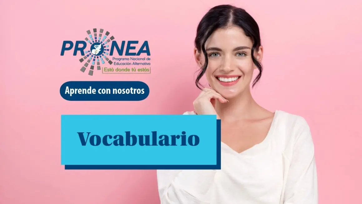 Vocabulario-1 Una chica está sonriendo mientras se sostiene la barbilla con una mano. Se presenta el tema "El vocabulario". Se lee "Aprende con nosotros", del Programa Nacional de Educación Alternativa (Pronea).