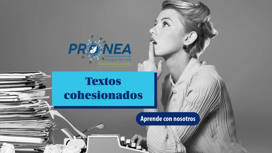 Textos cohesionados Una imagen en blanco y negro. Aparece una mujer pensando enfrente de una máquina de escribir y una pila de hojas de papel. Se presenta el tema "textos cohesionados". Se lee "Aprende con nosotros", del Programa Nacional de Educación Alternativa (Pronea).