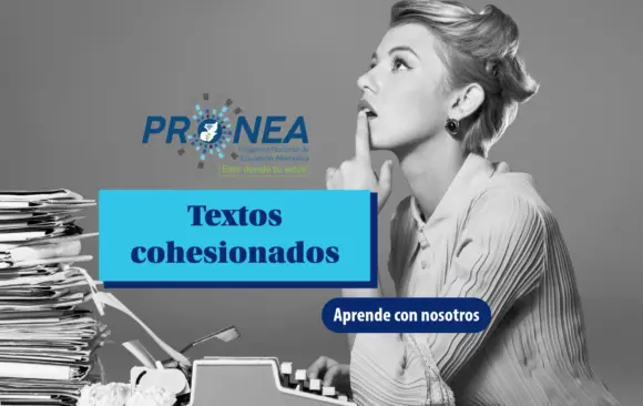 Textos cohesionados Una imagen en blanco y negro. Aparece una mujer pensando enfrente de una máquina de escribir y una pila de hojas de papel. Se presenta el tema "textos cohesionados". Se lee "Aprende con nosotros", del Programa Nacional de Educación Alternativa (Pronea).